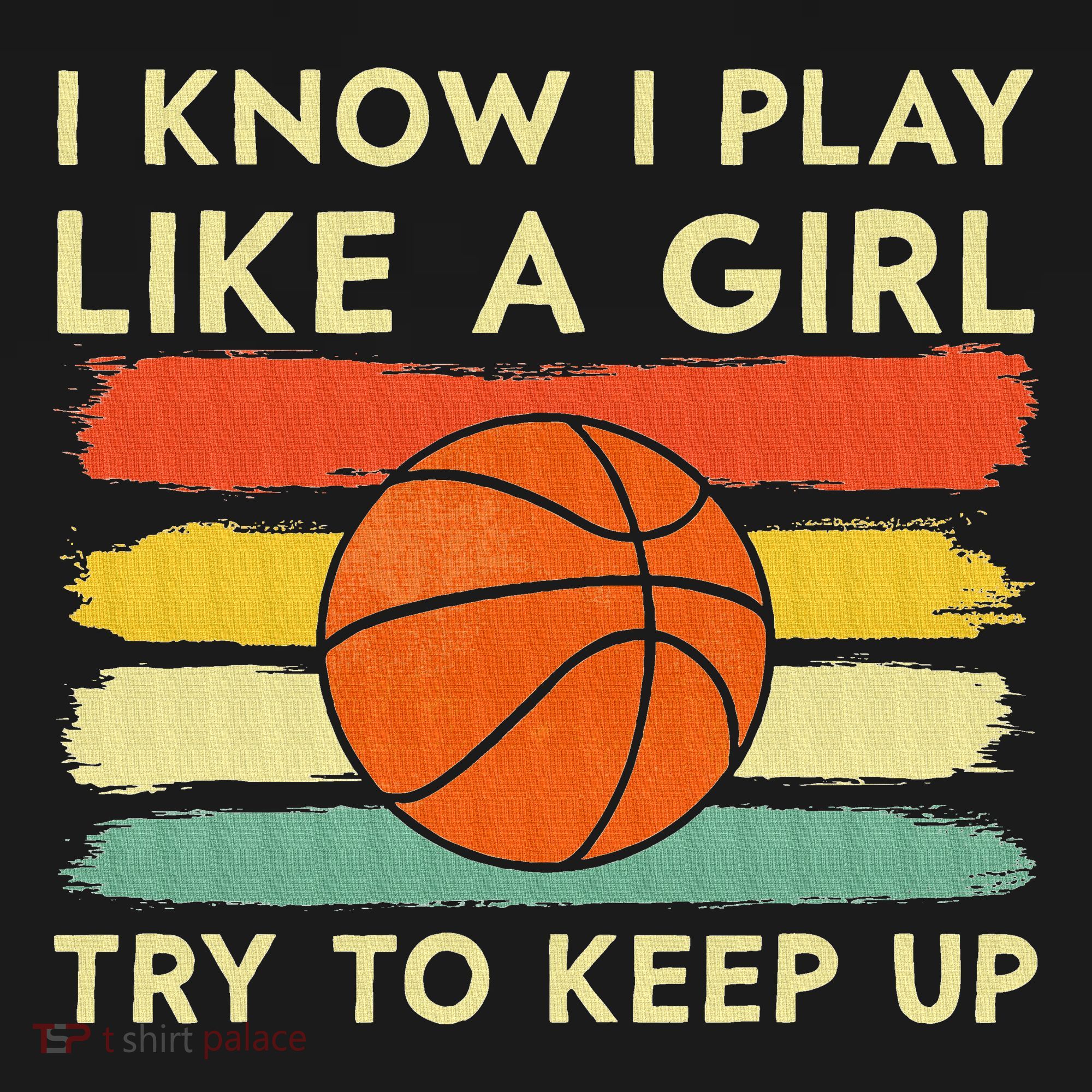 I Know I Play Like A Girl Try To Keep Up Basketball Player Sweatshirt