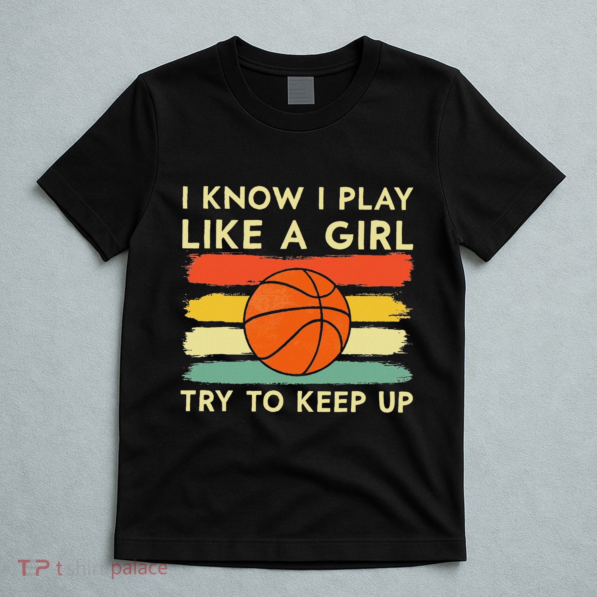 I Know I Play Like A Girl Try To Keep Up Basketball Player T-Shirt