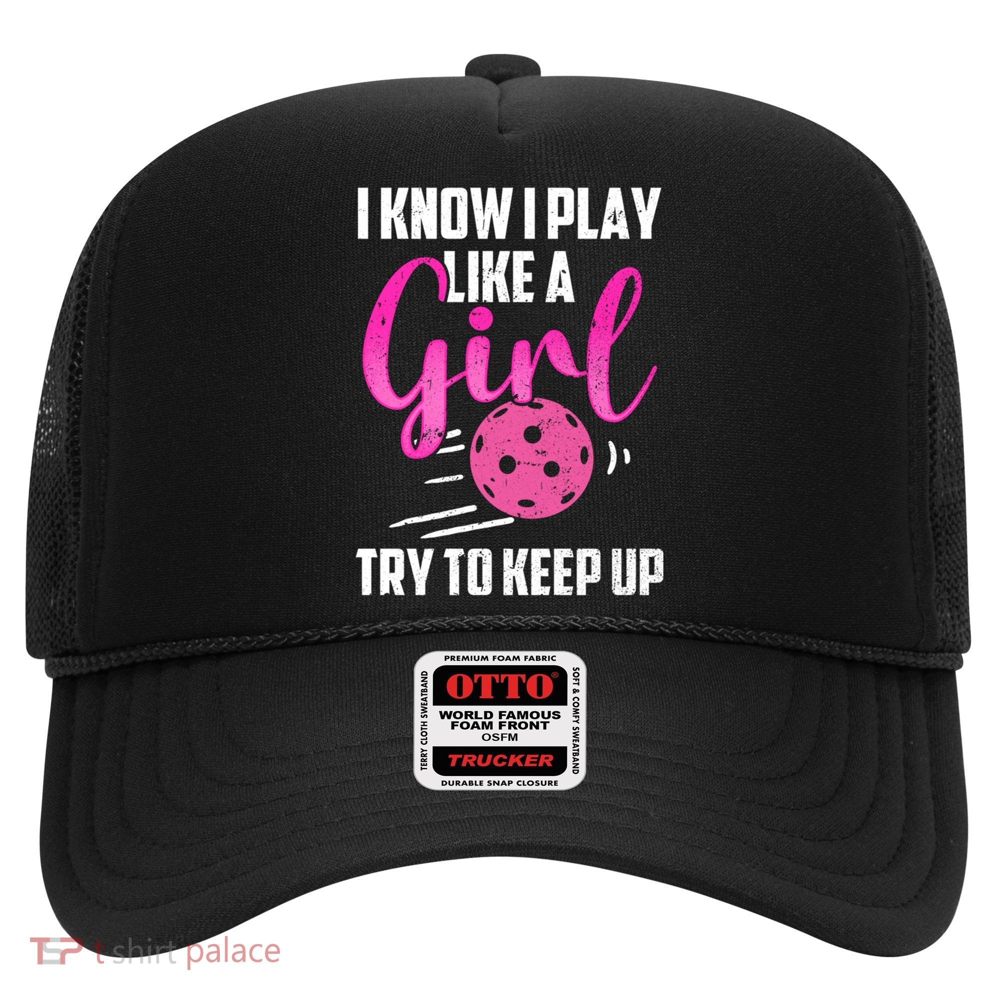 I Know I Play Like A Girl Try To Keep Up Pickleball Gift Hat