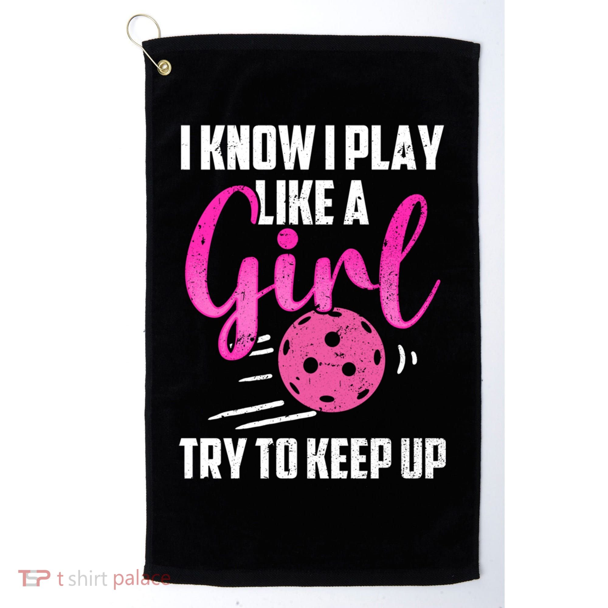 I Know I Play Like A Girl Try To Keep Up Pickleball Gift Golf Towel