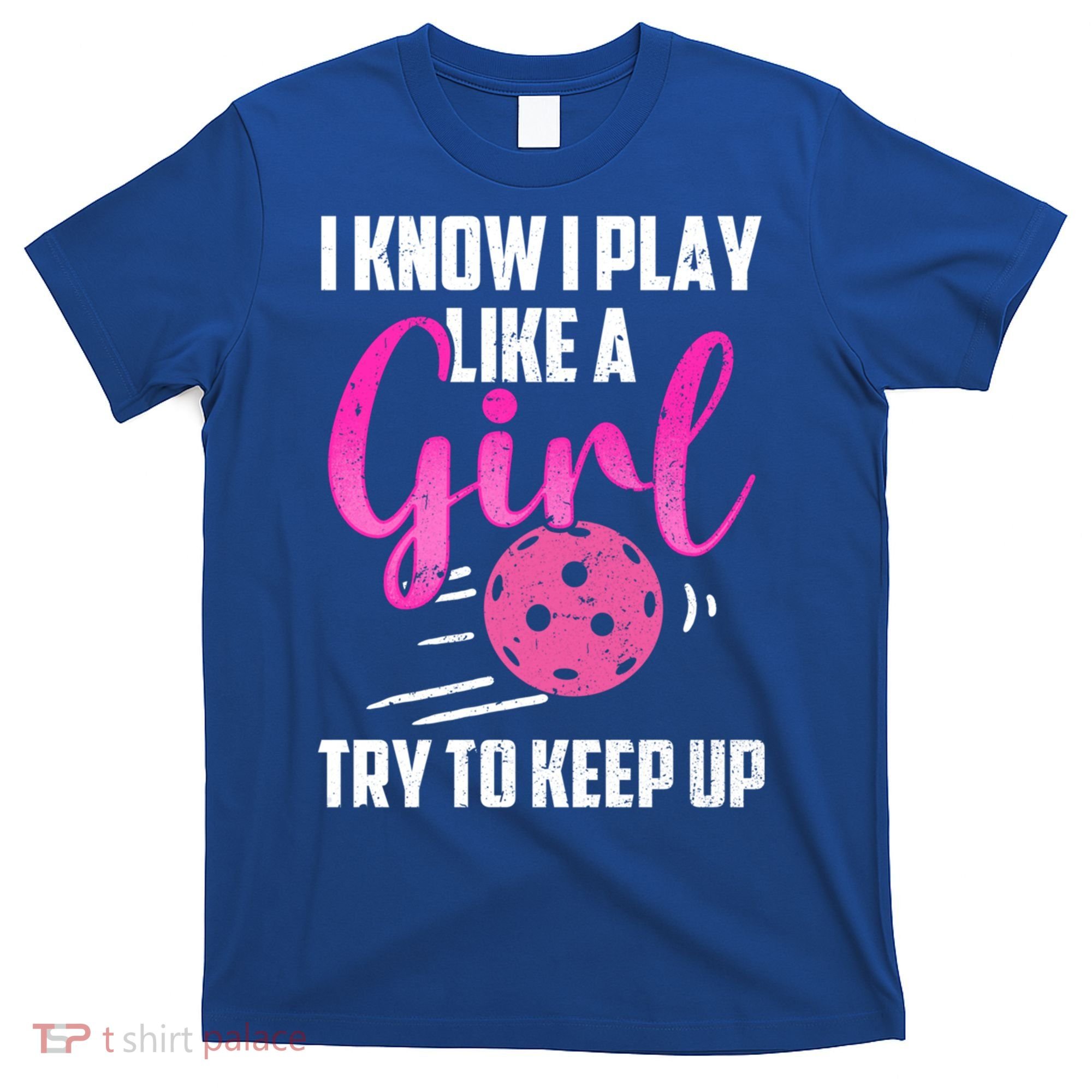 I Know I Play Like A Girl Try To Keep Up Pickleball Gift T-Shirt