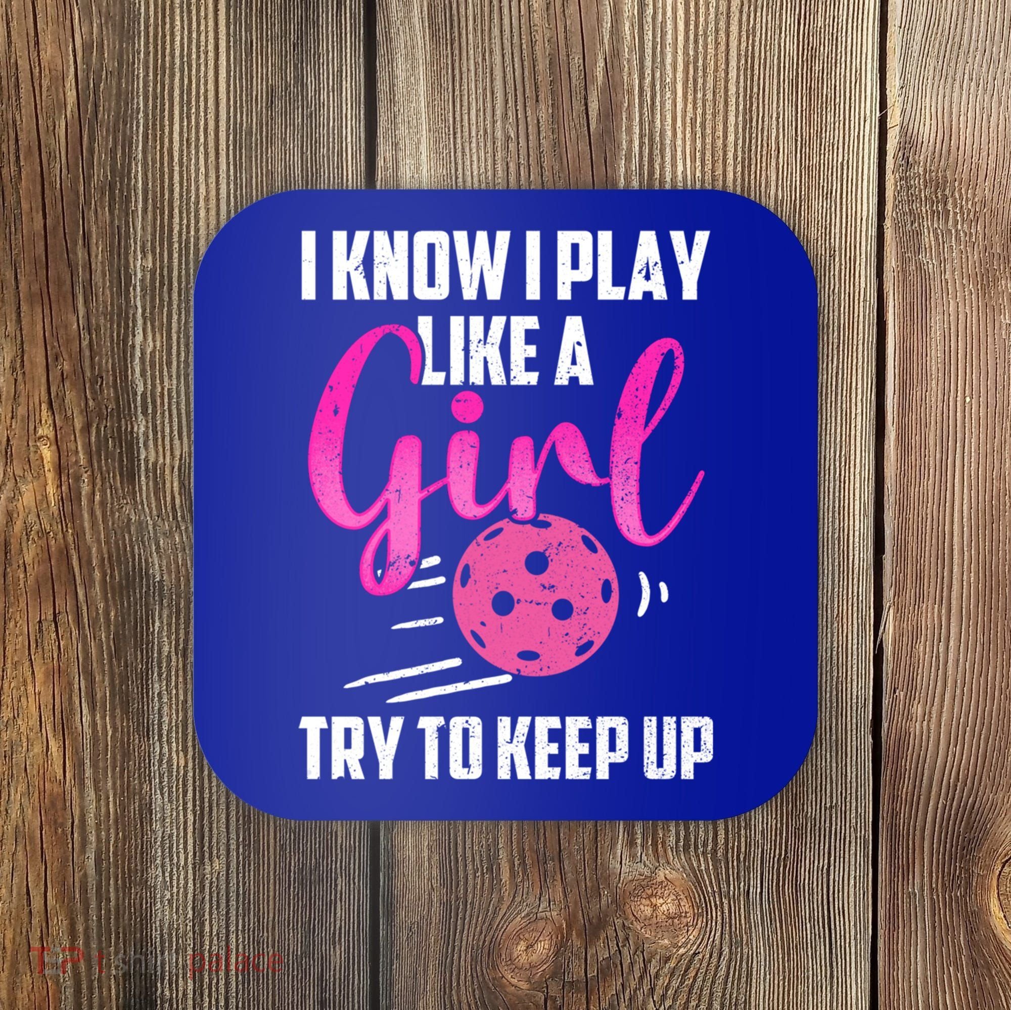 I Know I Play Like A Girl Try To Keep Up Pickleball Gift Coaster