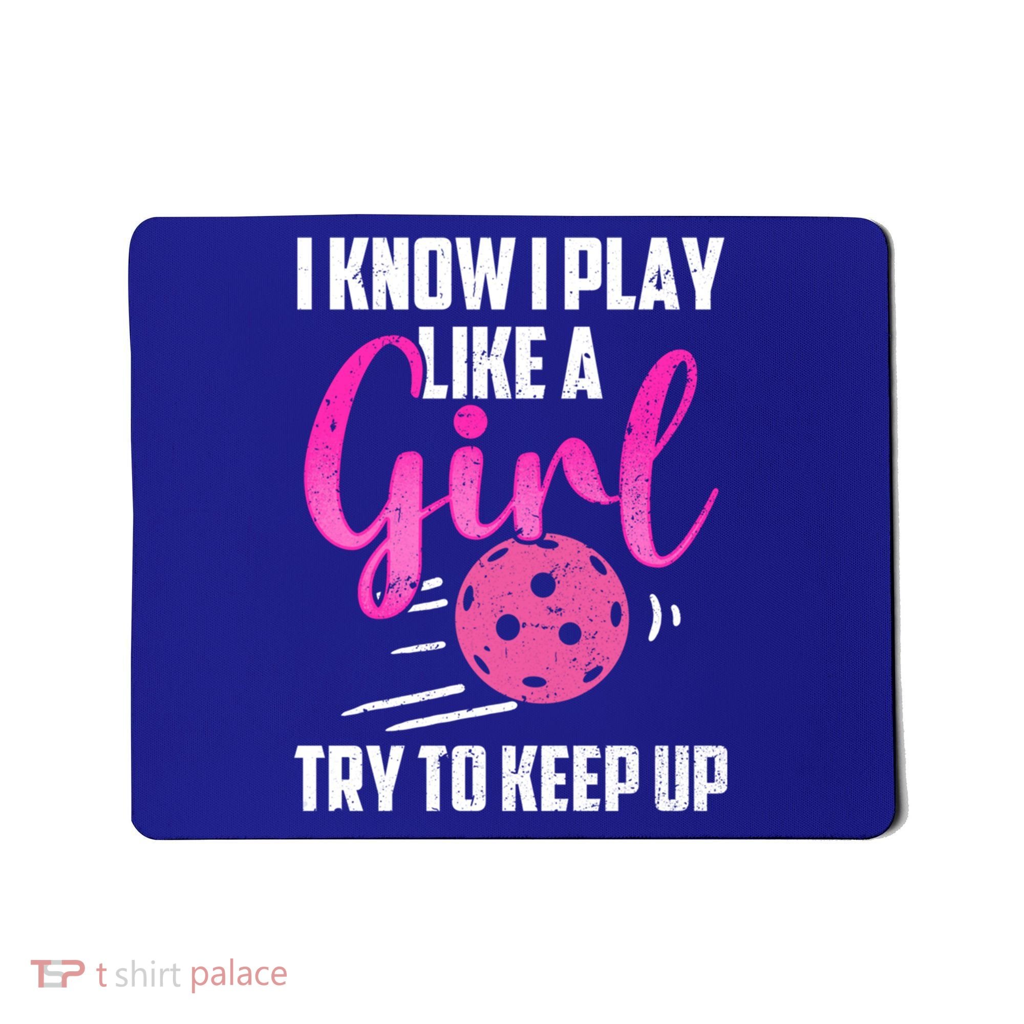 I Know I Play Like A Girl Try To Keep Up Pickleball Gift Mousepad