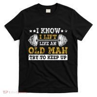 I Know I Lift Like An Old Man Try To Keep Up Weightlifting T-Shirt thumb 0