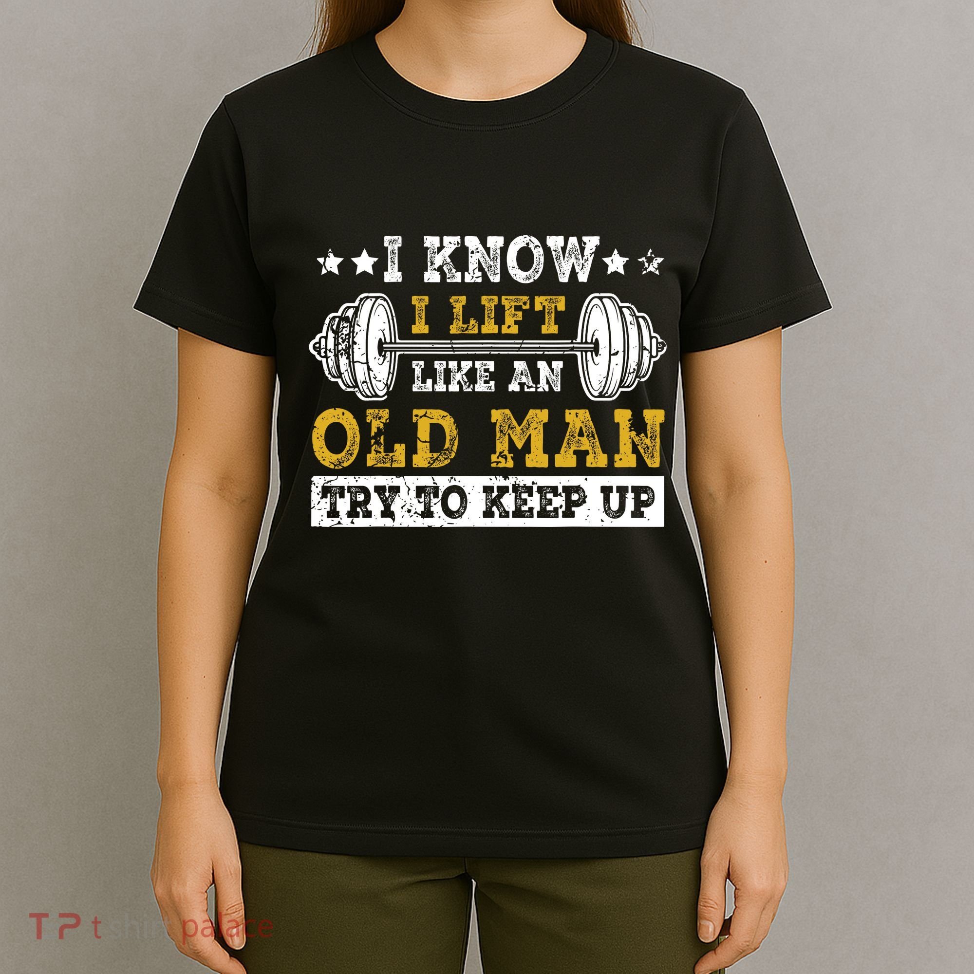 I Know I Lift Like An Old Man Try To Keep Up Weightlifting T-Shirt