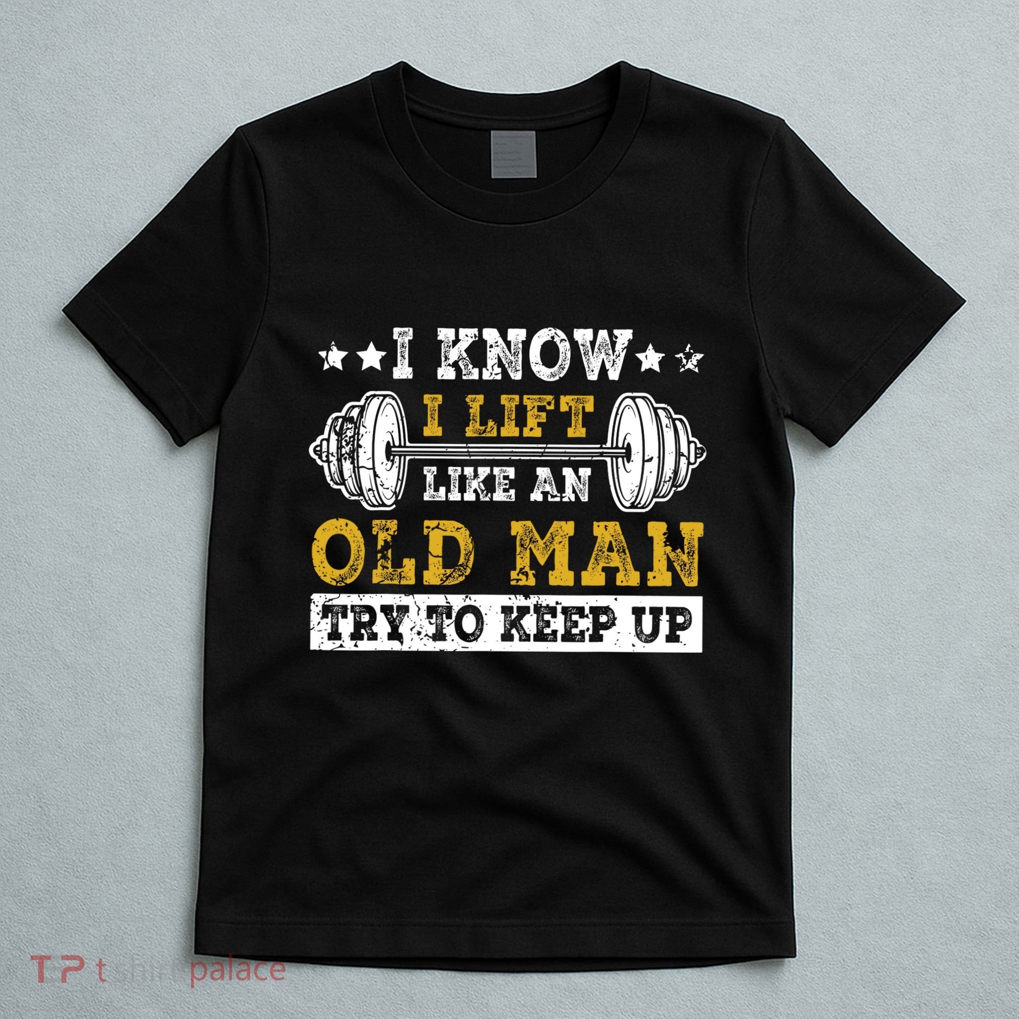 I Know I Lift Like An Old Man Try To Keep Up Weightlifting T-Shirt