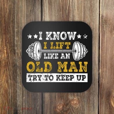 I Know I Lift Like An Old Man Try To Keep Up Weightlifting Coaster