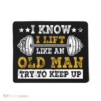 I Know I Lift Like An Old Man Try To Keep Up Weightlifting Mousepad