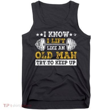 I Know I Lift Like An Old Man Try To Keep Up Weightlifting Tank Top