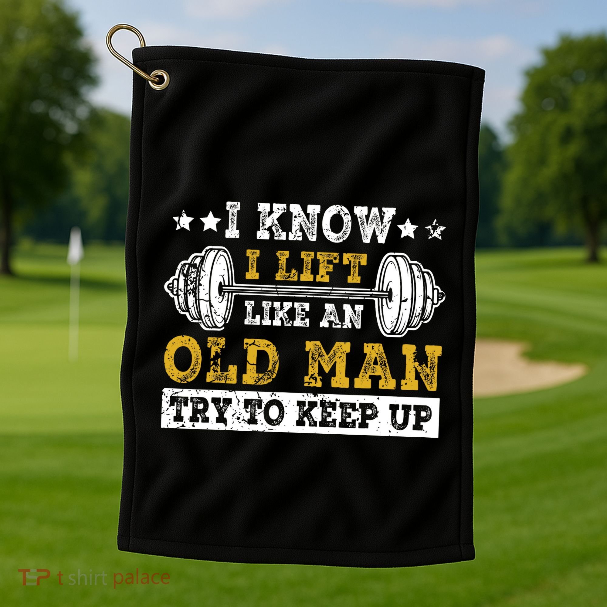 I Know I Lift Like An Old Man Try To Keep Up Weightlifting Golf Towel