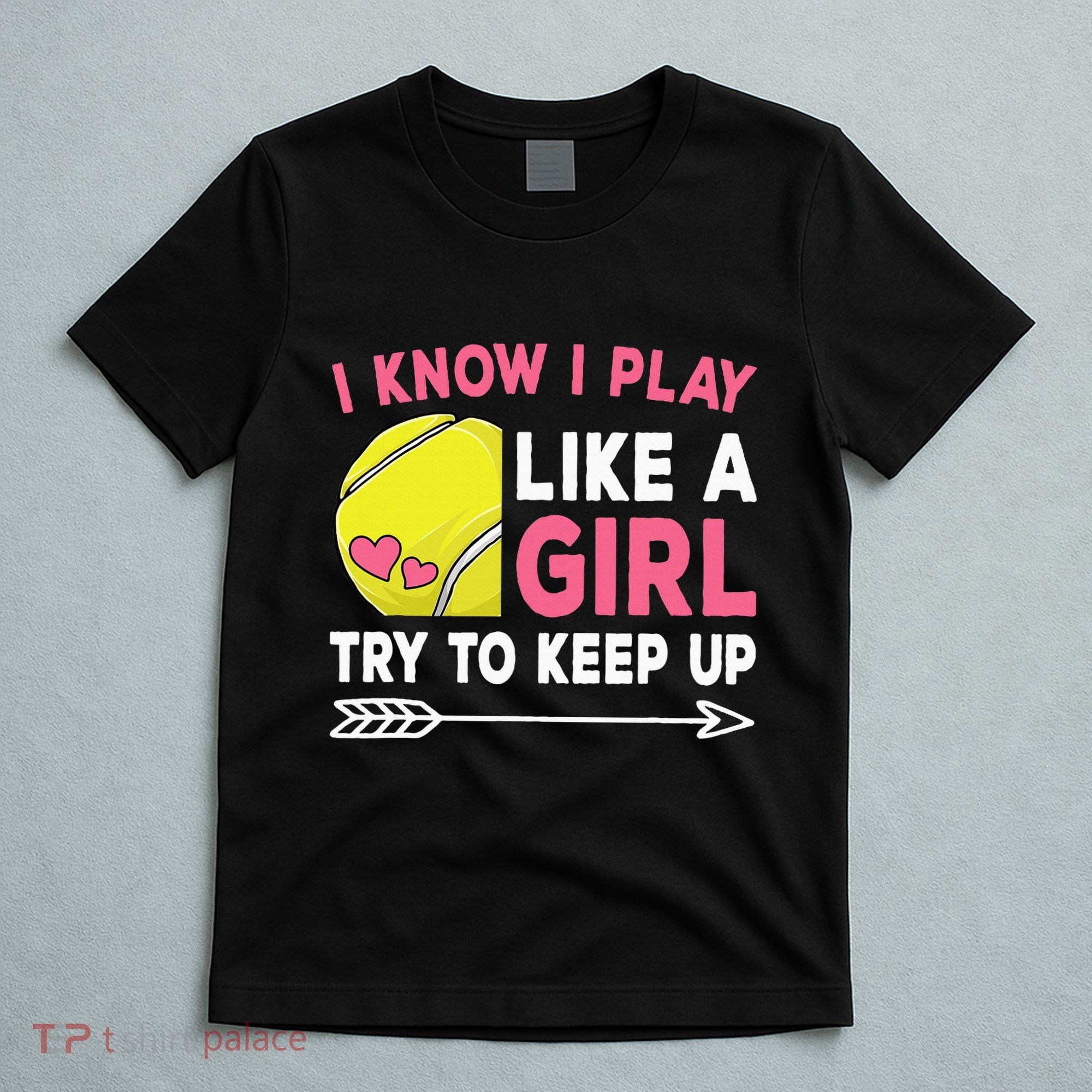 I Know I Play Like A Girl Try To Keep Up Cute Tennis T-Shirt