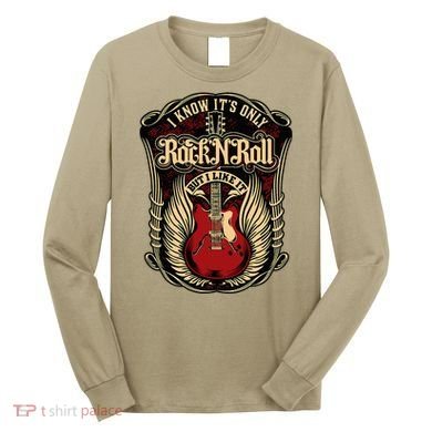 I Know ItS Only Rock And Roll Long Sleeve Shirt