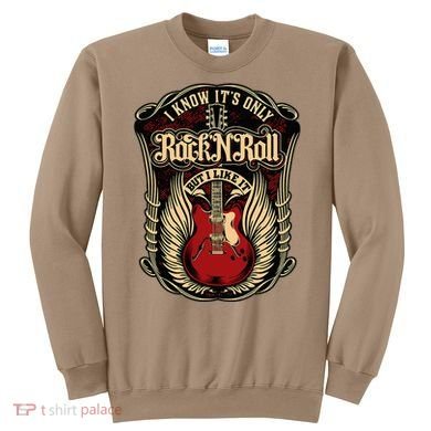 I Know ItS Only Rock And Roll Sweatshirt