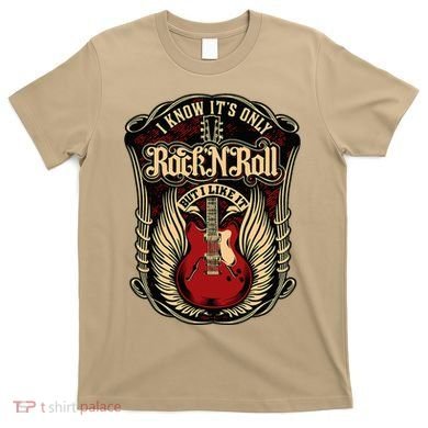 I Know ItS Only Rock And Roll T-Shirt