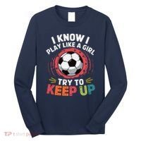 I Know I Play Like A Girl Try To Keep Up Cute Soccer Lover Long Sleeve Shirt thumb 0