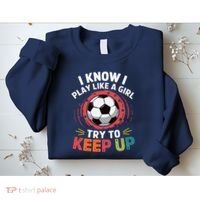 I Know I Play Like A Girl Try To Keep Up Cute Soccer Lover Sweatshirt thumb 2