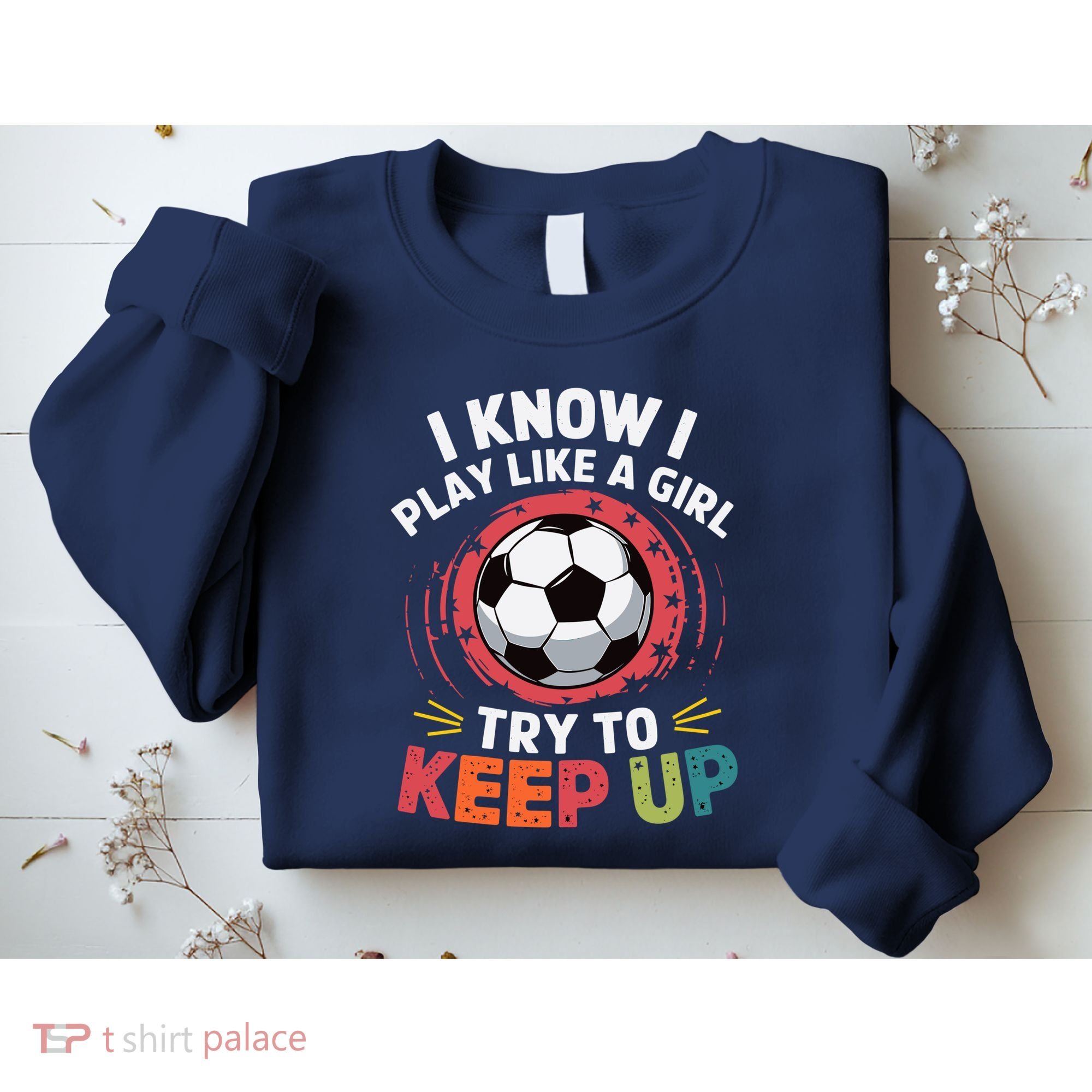 I Know I Play Like A Girl Try To Keep Up Cute Soccer Lover Sweatshirt