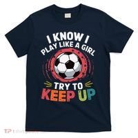 I Know I Play Like A Girl Try To Keep Up Cute Soccer Lover T-Shirt thumb 0
