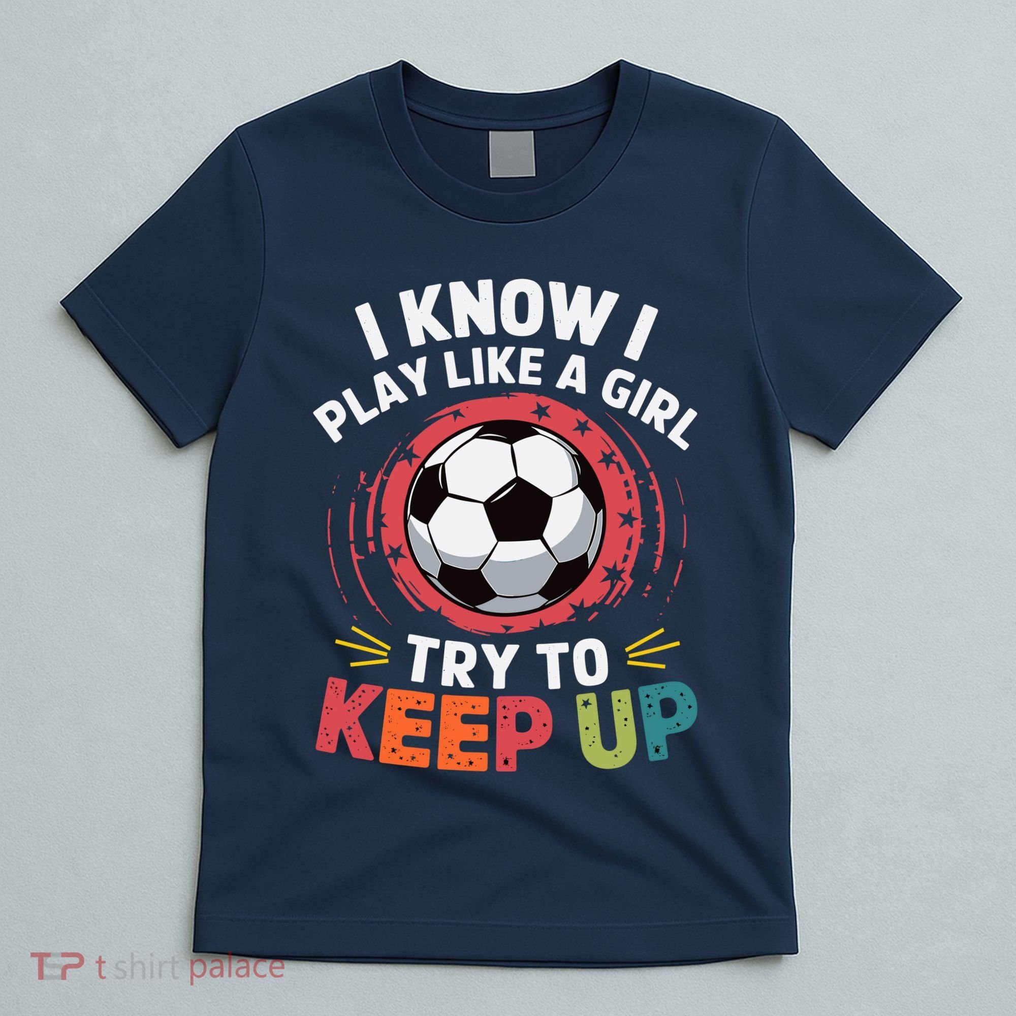 I Know I Play Like A Girl Try To Keep Up Cute Soccer Lover T-Shirt