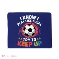 I Know I Play Like A Girl Try To Keep Up Cute Soccer Lover Mousepad thumb 0