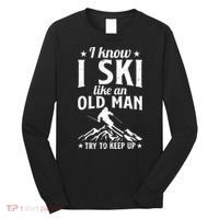 I Know I Ski Like An Old Man Try To Keep Up Funny Sport Long Sleeve Shirt thumb 0