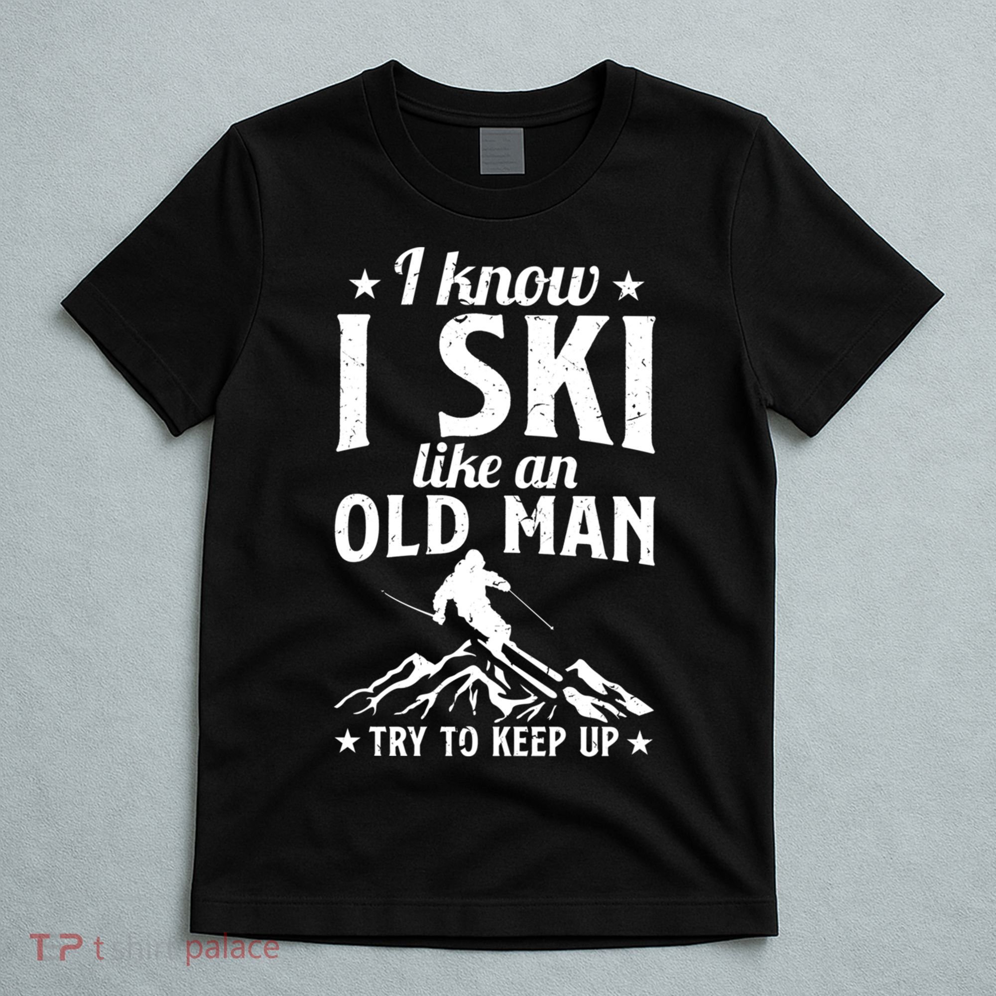I Know I Ski Like An Old Man Try To Keep Up Funny Sport T-Shirt