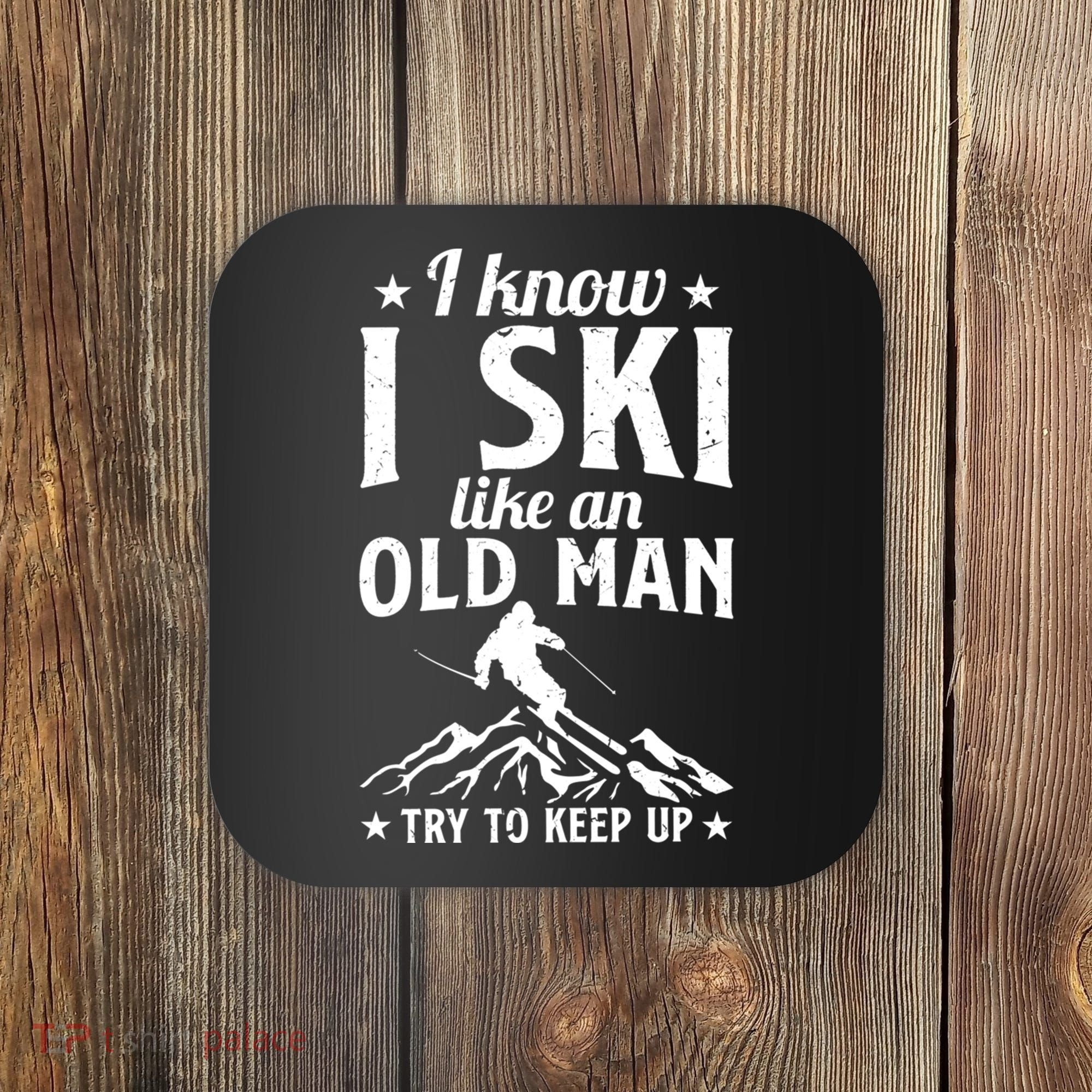 I Know I Ski Like An Old Man Try To Keep Up Funny Sport Coaster