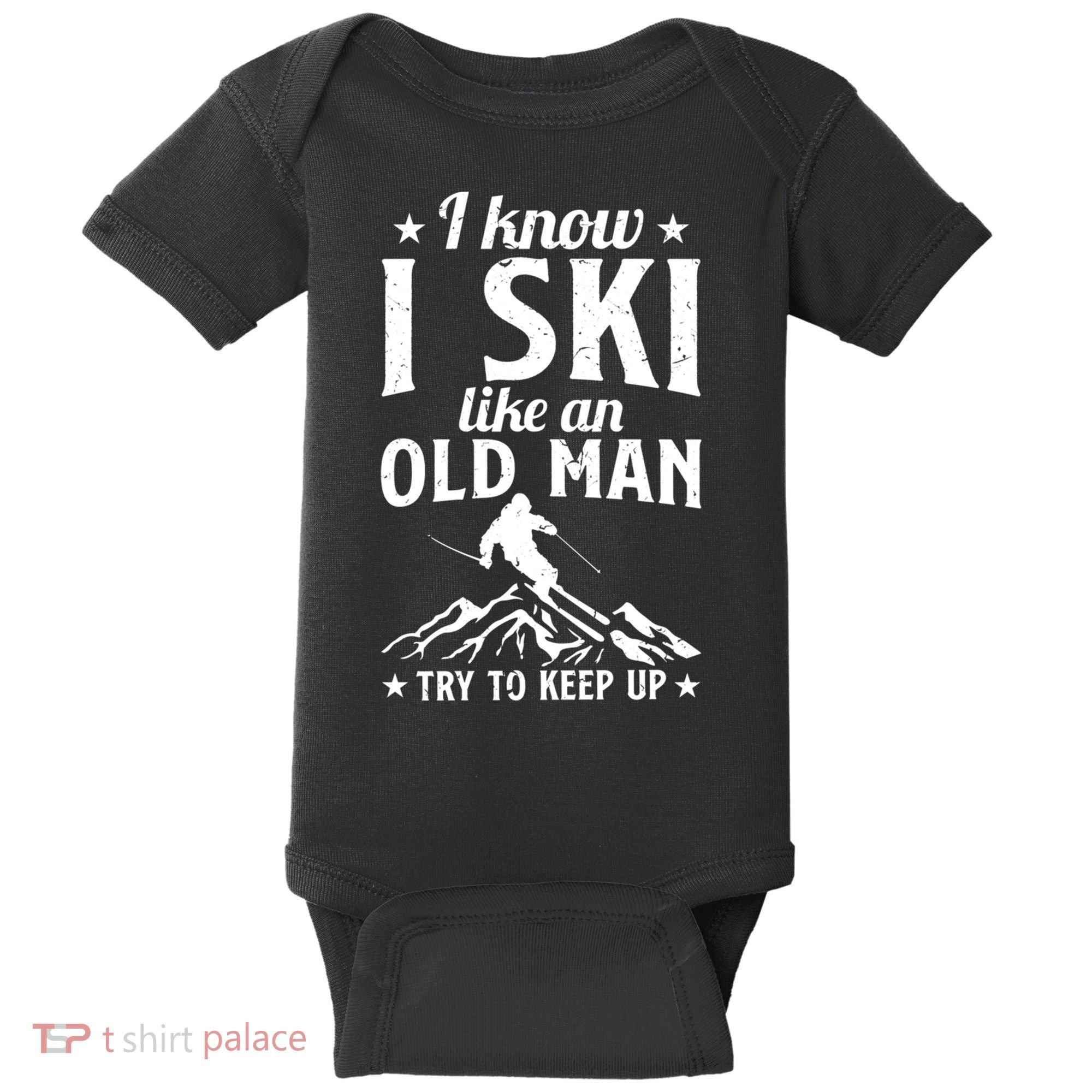I Know I Ski Like An Old Man Try To Keep Up Funny Sport Baby Bodysuit