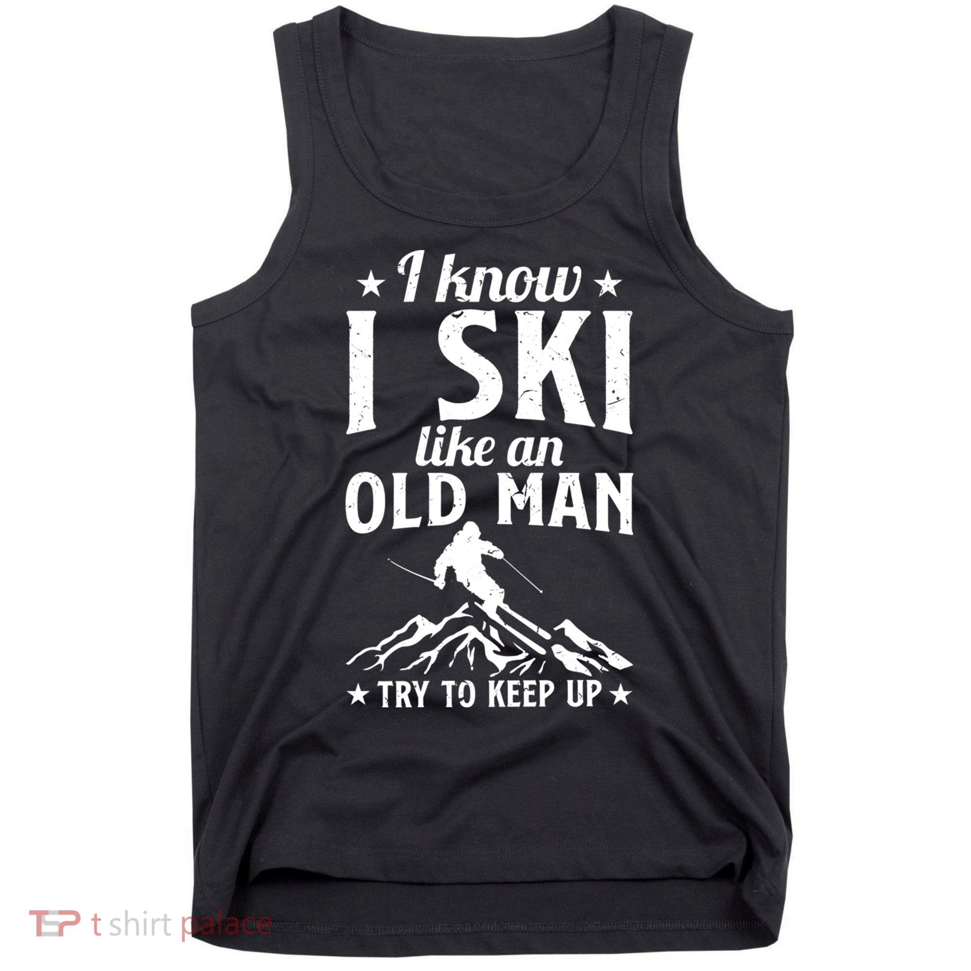 I Know I Ski Like An Old Man Try To Keep Up Funny Sport Tank Top