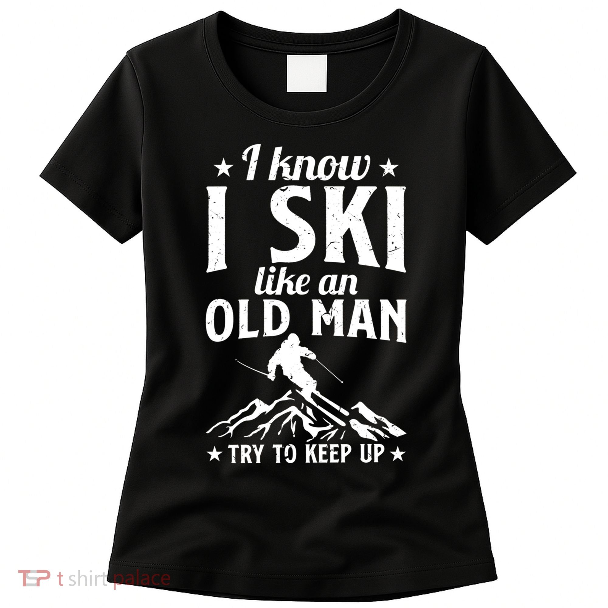 I Know I Ski Like An Old Man Try To Keep Up Funny Sport Women's T-Shirt