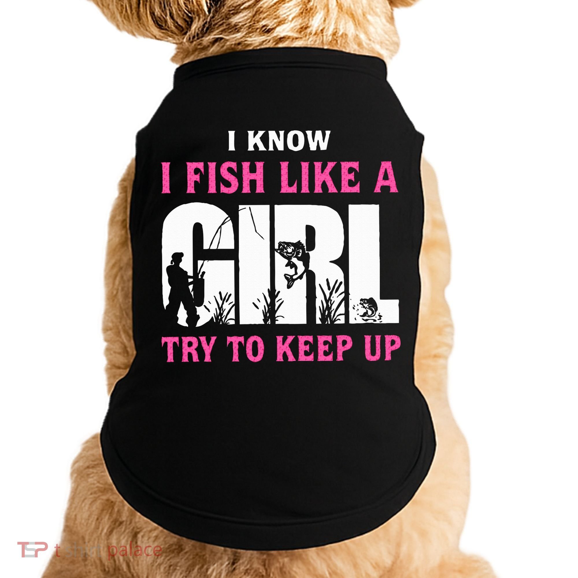 I Know I Fish Like A Girl Try To Keep Up Doggie Tank