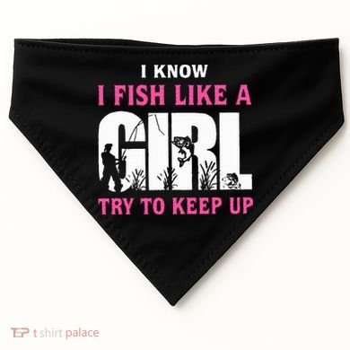 I Know I Fish Like A Girl Try To Keep Up USA-Made Doggie Bandana