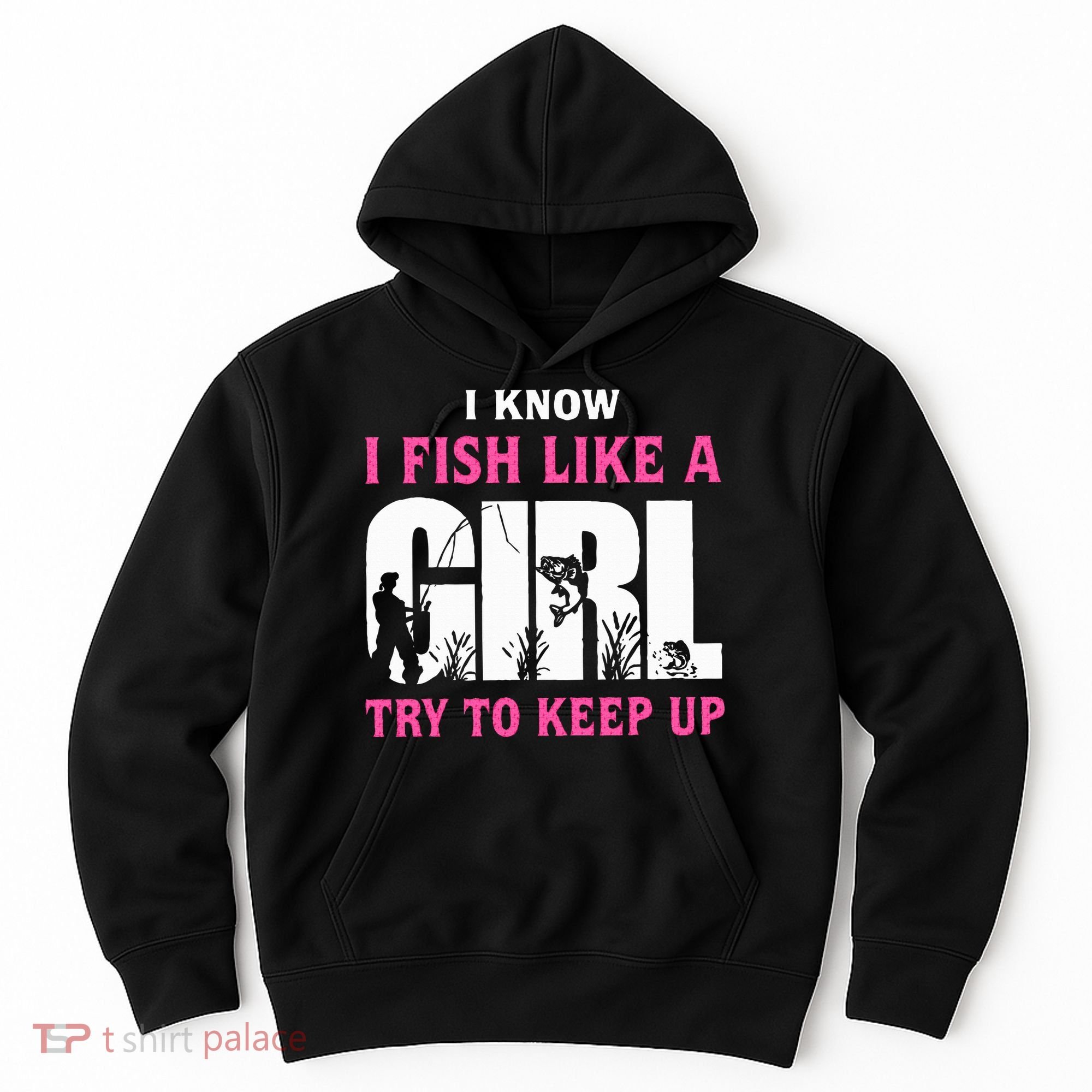 I Know I Fish Like A Girl Try To Keep Up Hoodie