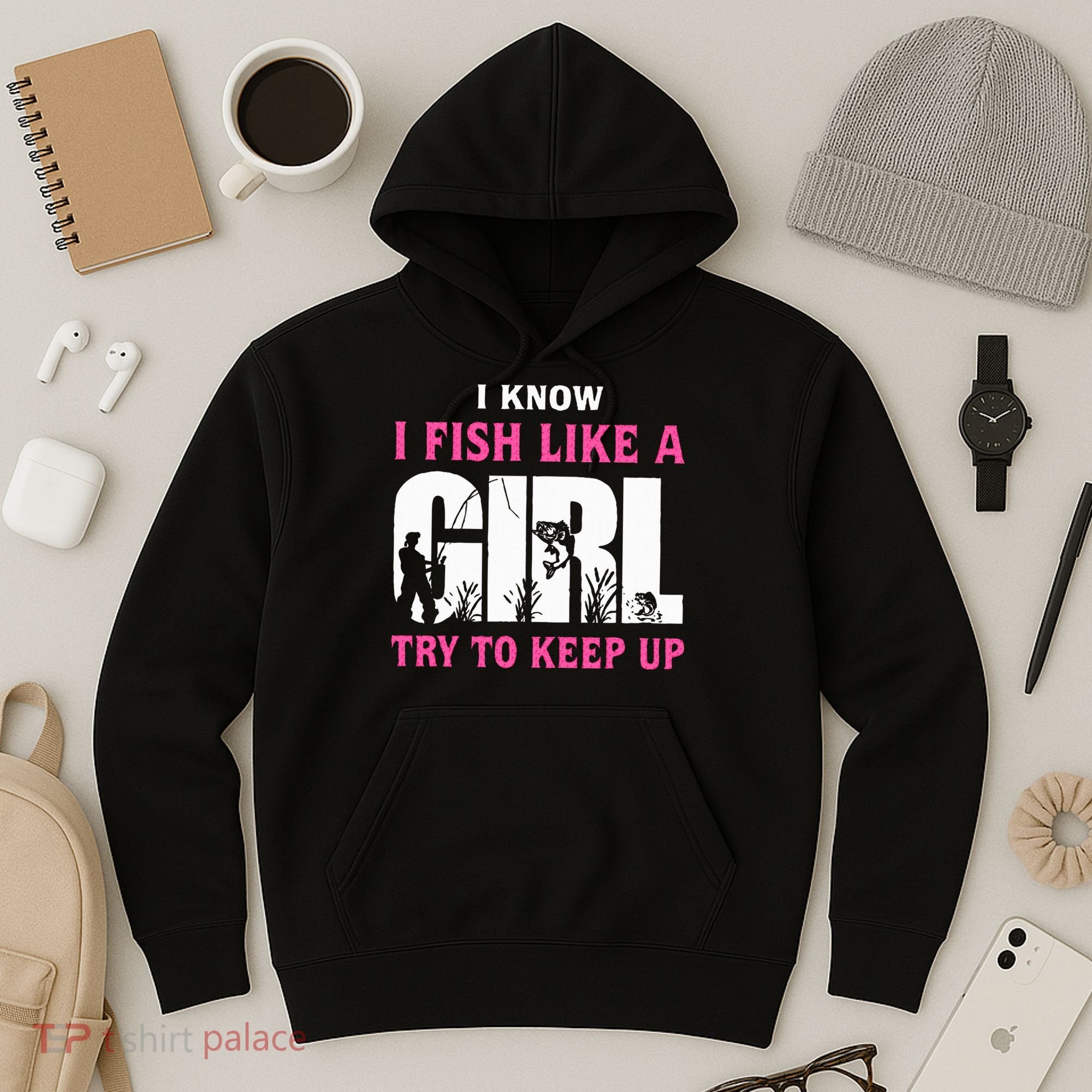 I Know I Fish Like A Girl Try To Keep Up Hoodie