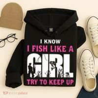 I Know I Fish Like A Girl Try To Keep Up Hoodie thumb 4