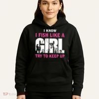 I Know I Fish Like A Girl Try To Keep Up Hoodie thumb 5