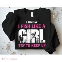 I Know I Fish Like A Girl Try To Keep Up Sweatshirt thumb 2