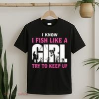 I Know I Fish Like A Girl Try To Keep Up T-Shirt thumb 2