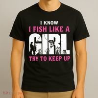 I Know I Fish Like A Girl Try To Keep Up T-Shirt thumb 3