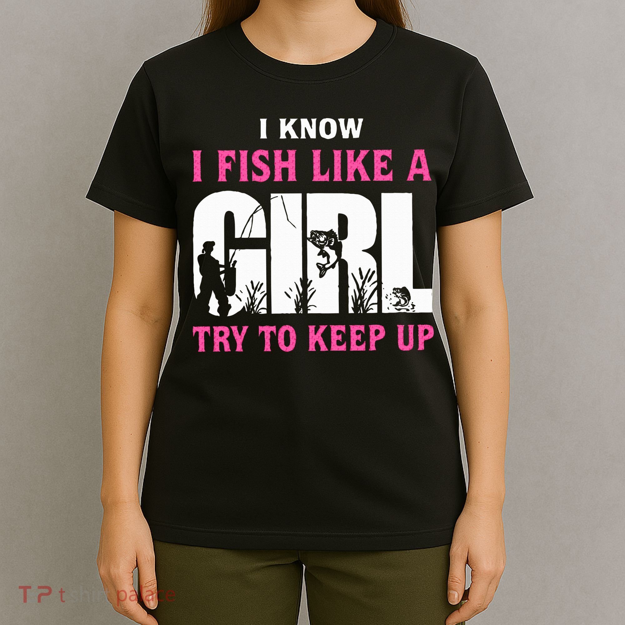 I Know I Fish Like A Girl Try To Keep Up T-Shirt