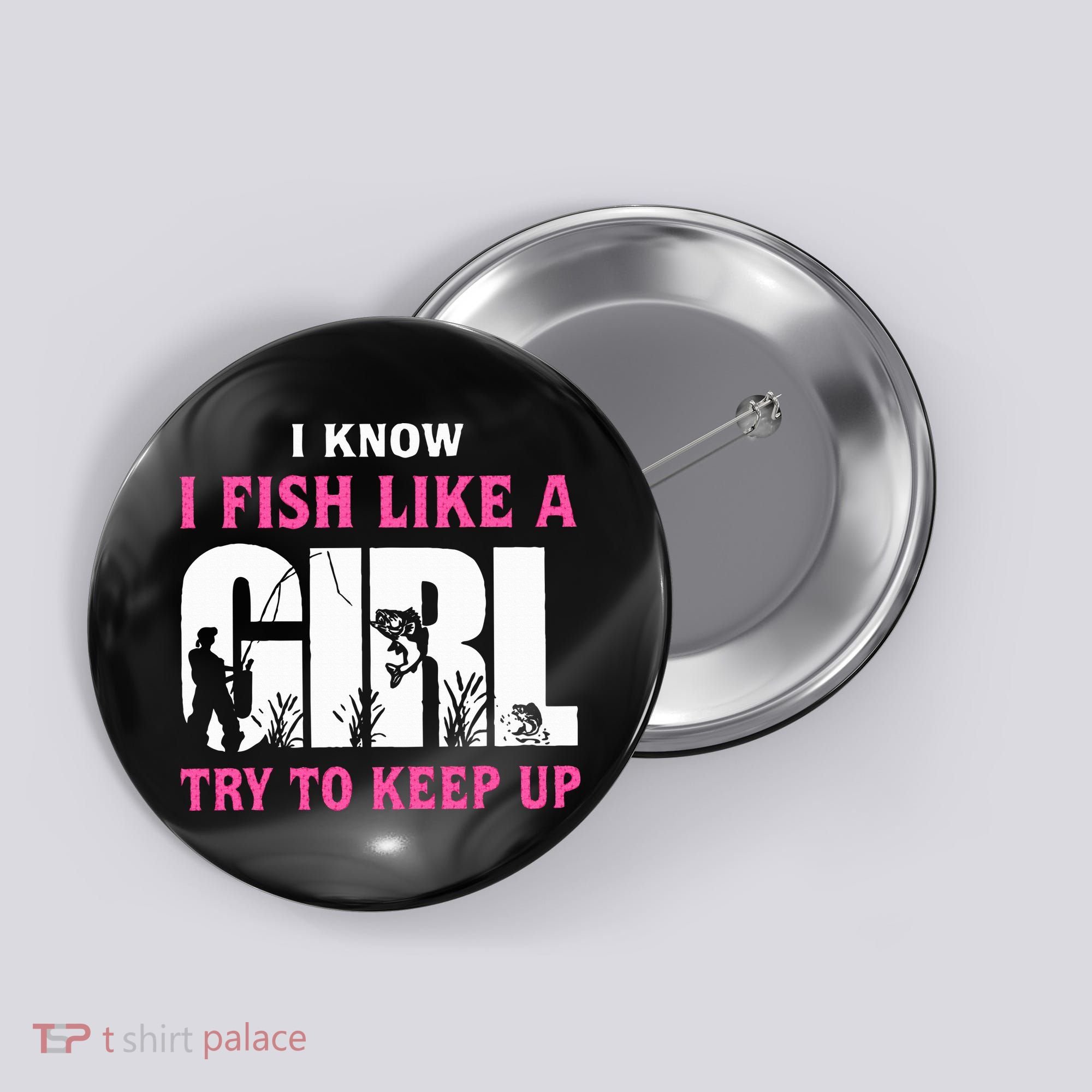 I Know I Fish Like A Girl Try To Keep Up Button