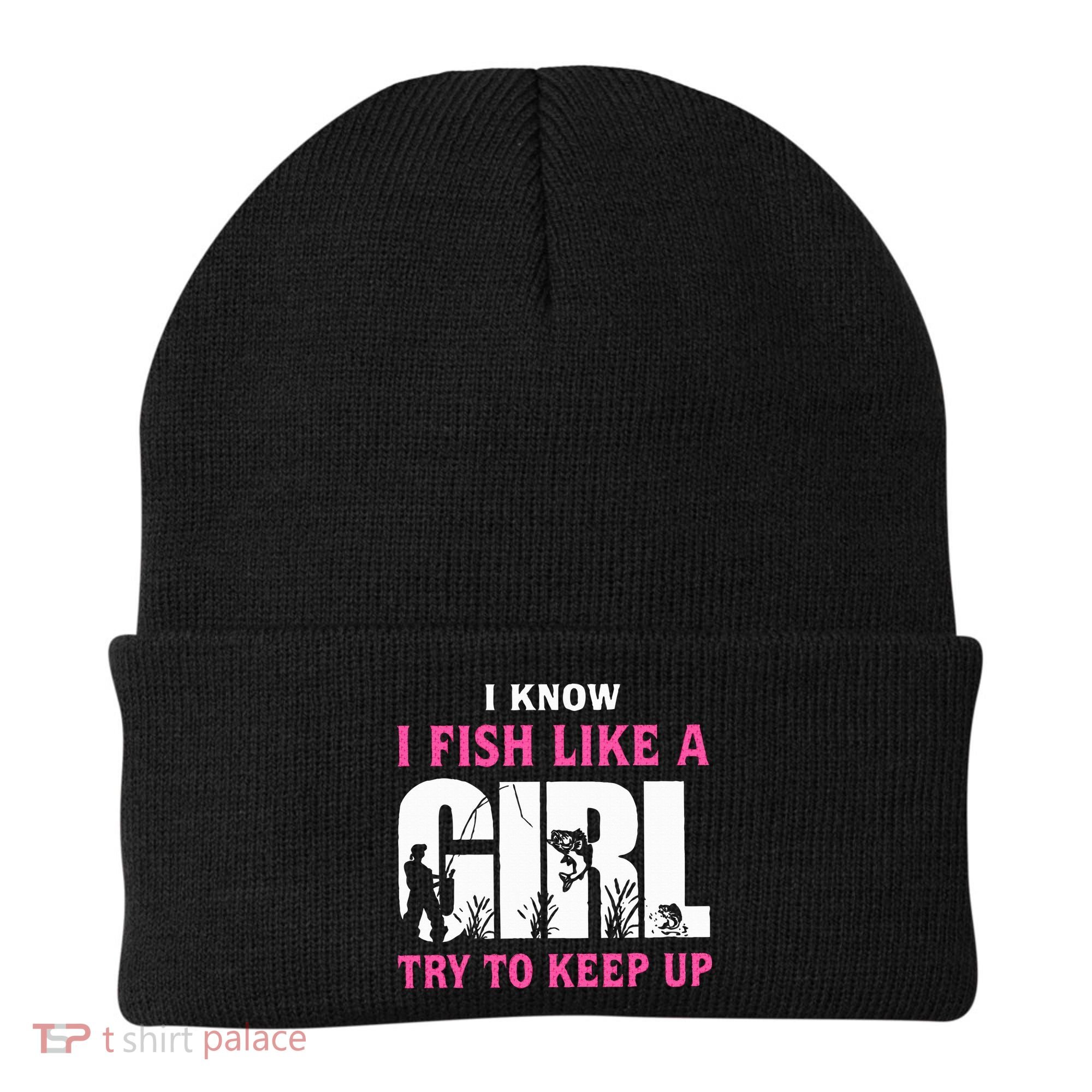 I Know I Fish Like A Girl Try To Keep Up Beanie