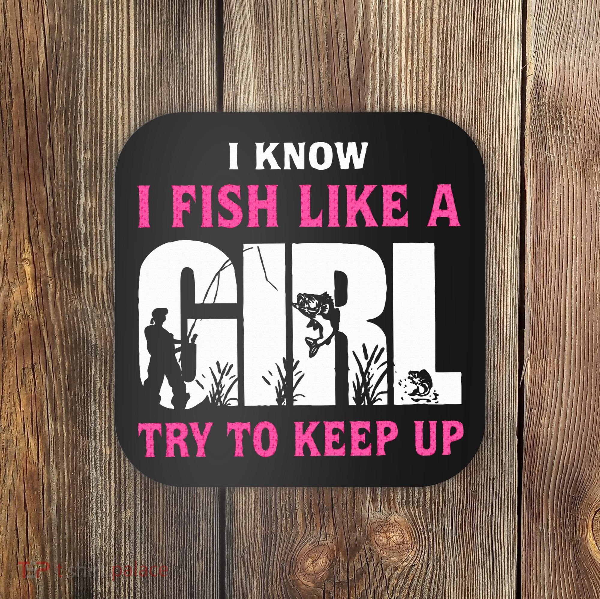 I Know I Fish Like A Girl Try To Keep Up Coaster