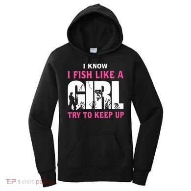 I Know I Fish Like A Girl Try To Keep Up Women's Hoodie