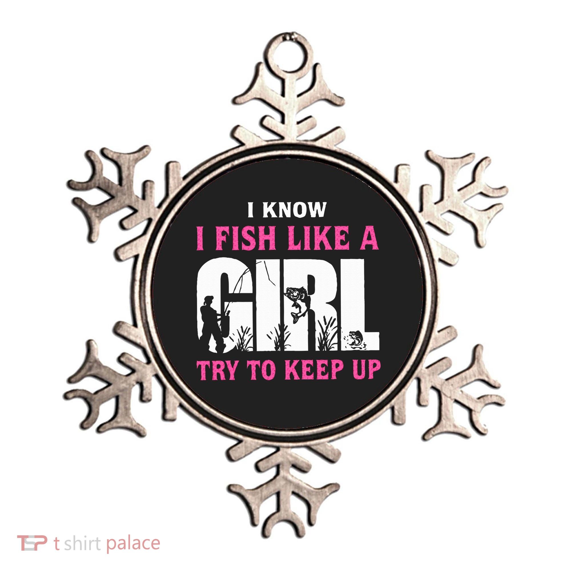 I Know I Fish Like A Girl Try To Keep Up Ornament