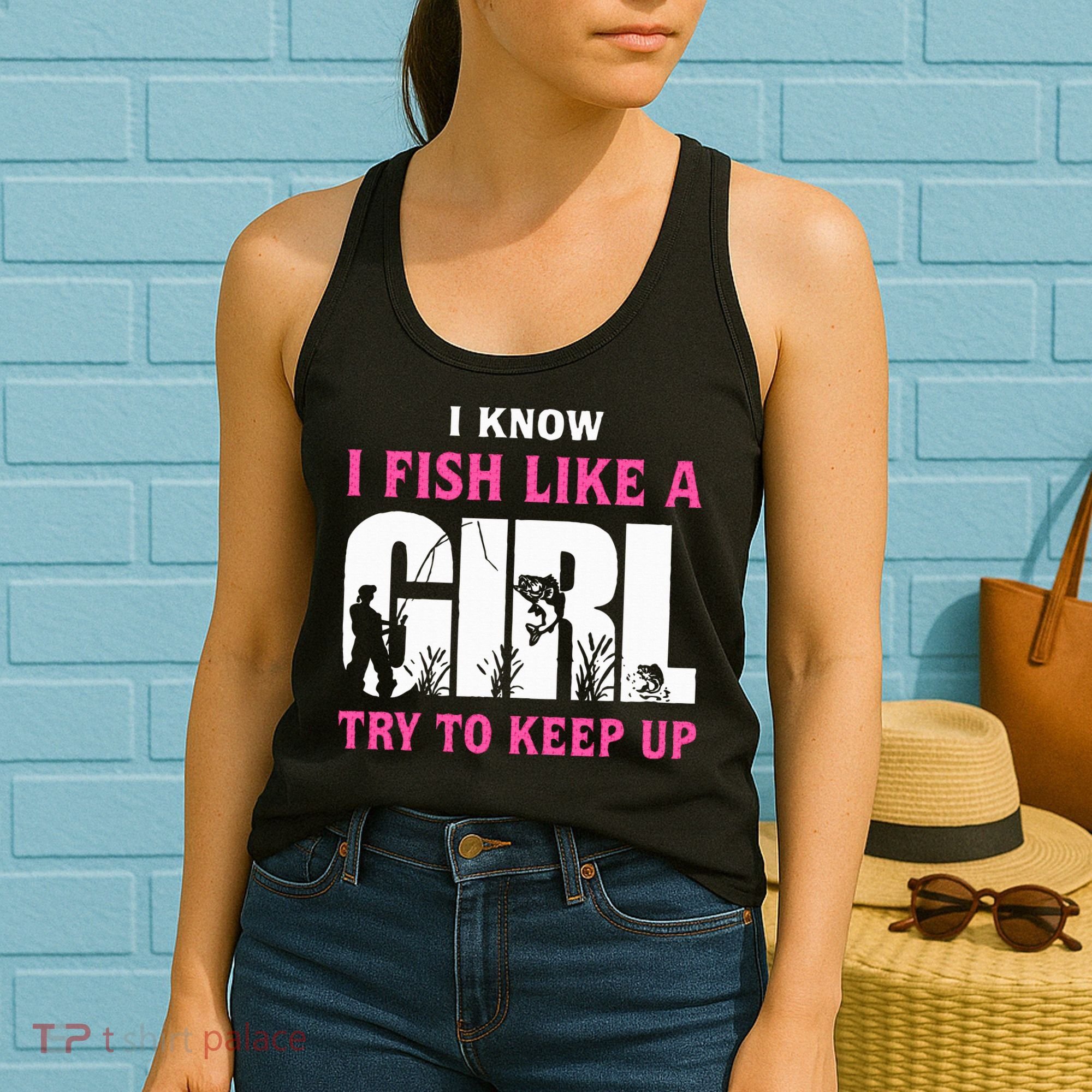 I Know I Fish Like A Girl Try To Keep Up Women's Tank Top