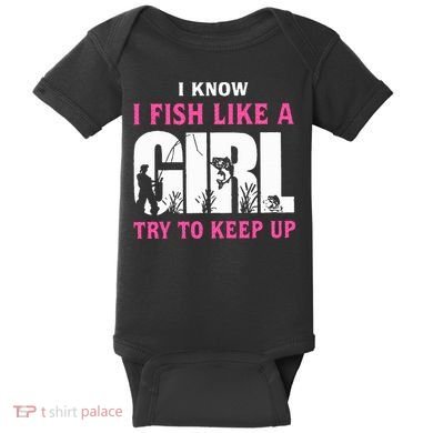 I Know I Fish Like A Girl Try To Keep Up Baby Bodysuit