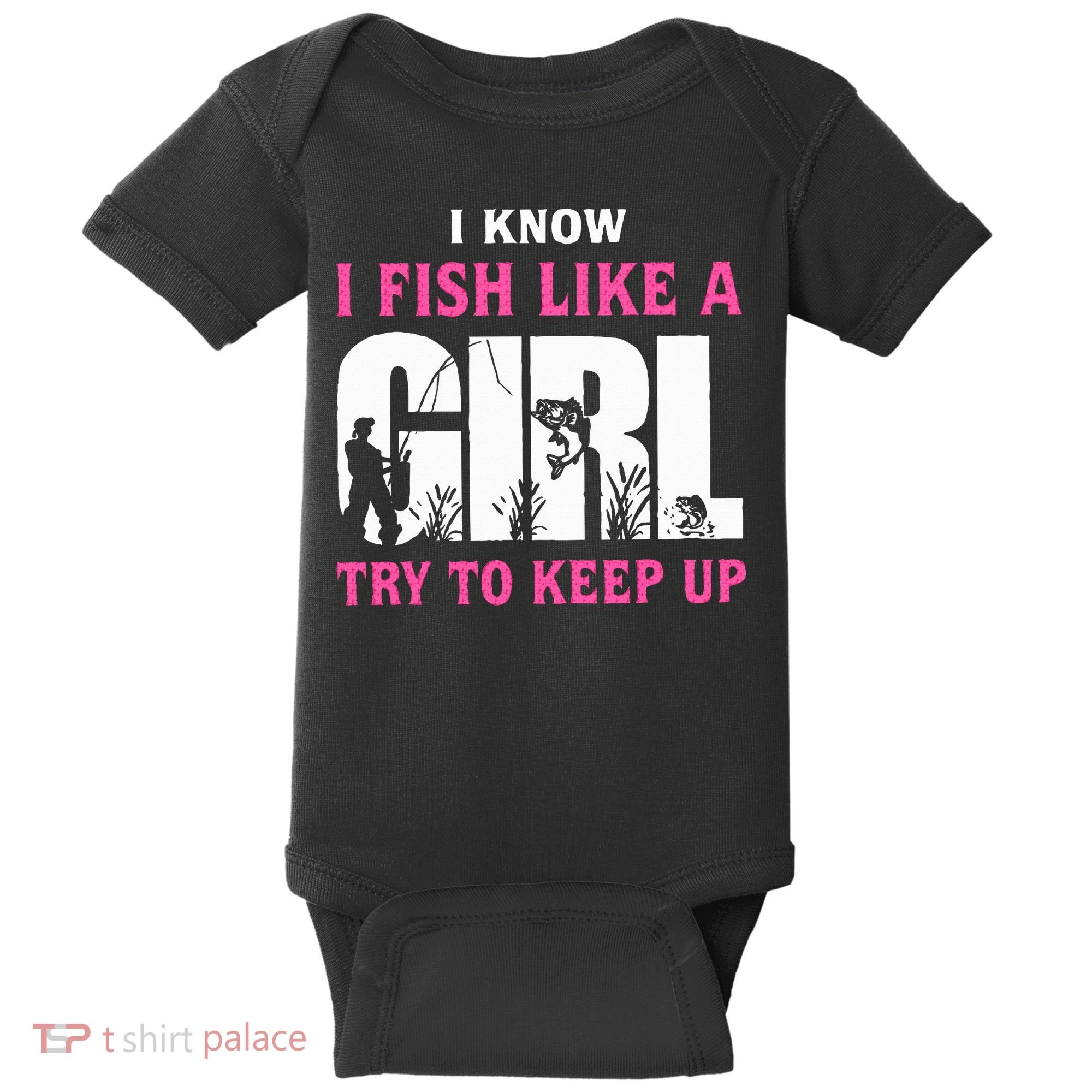 I Know I Fish Like A Girl Try To Keep Up Baby Bodysuit