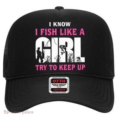 I Know I Fish Like A Girl Try To Keep Up Hat