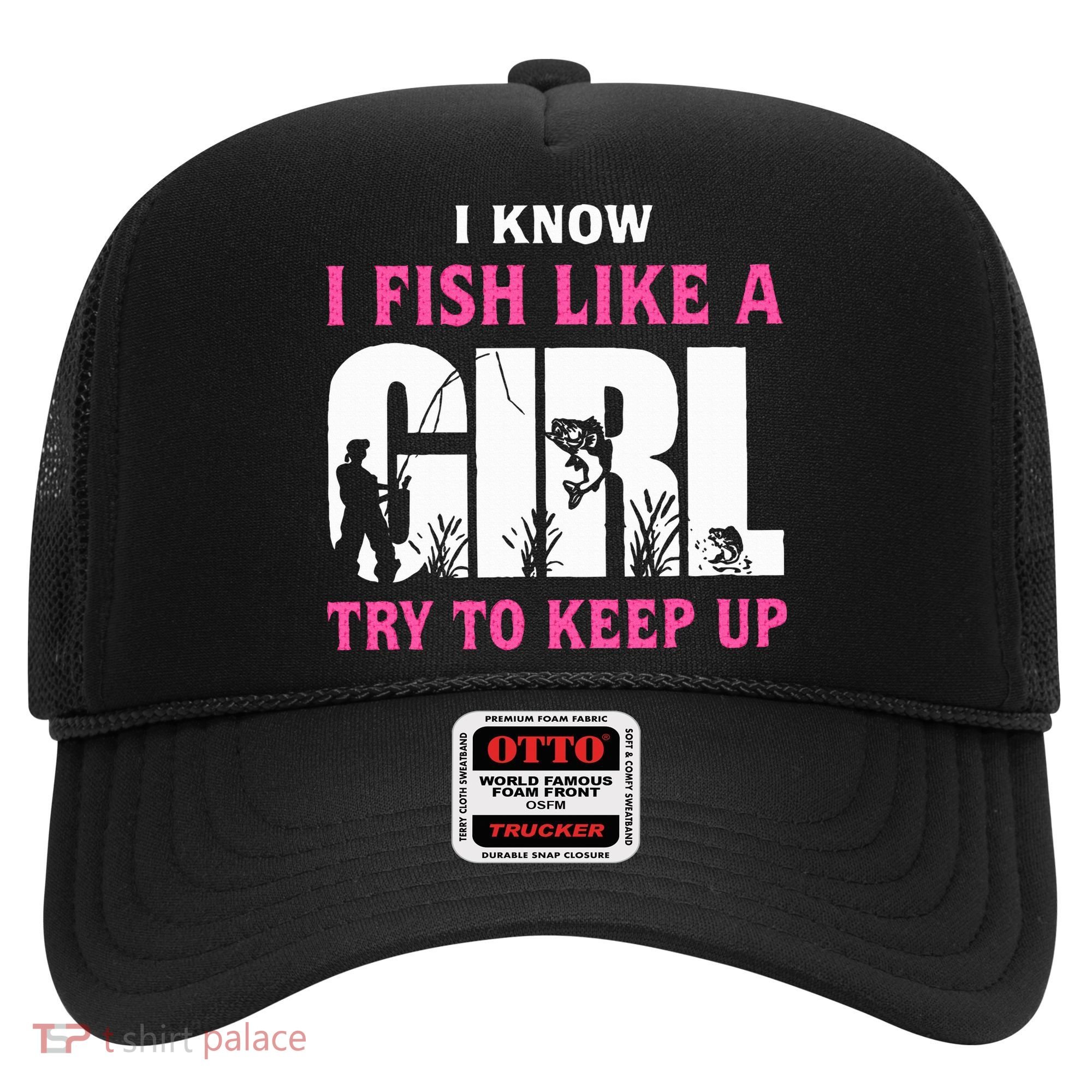 I Know I Fish Like A Girl Try To Keep Up Hat